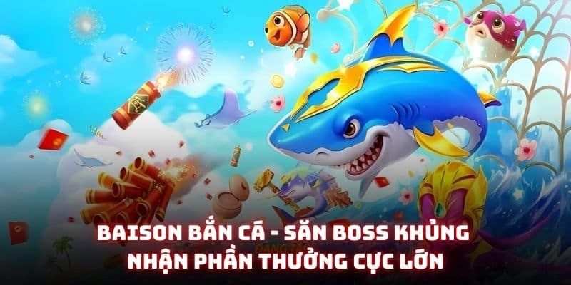 BAISON bắn cá - Săn boss khủng nhận phần thưởng cực lớn