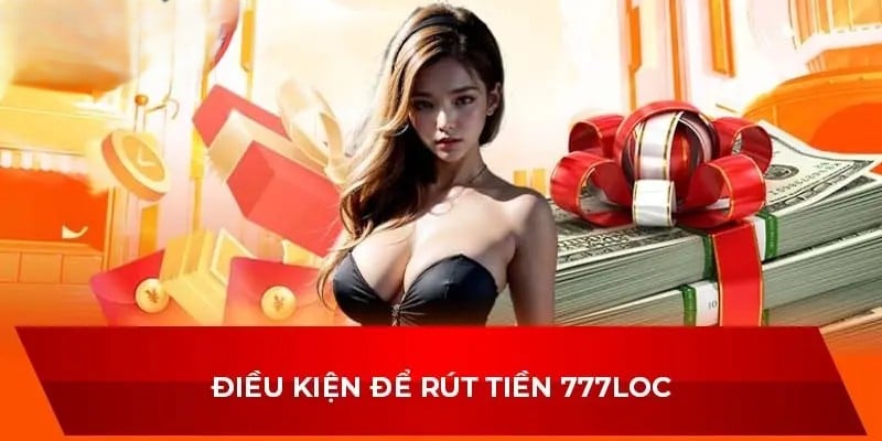 Yêu cầu bắt buộc để rút tiền 777LOC nhanh